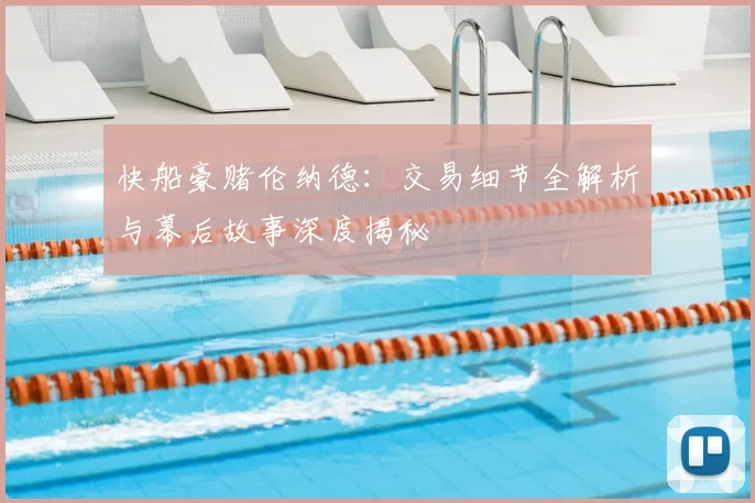 快船豪赌伦纳德：交易细节全解析与幕后故事深度揭秘